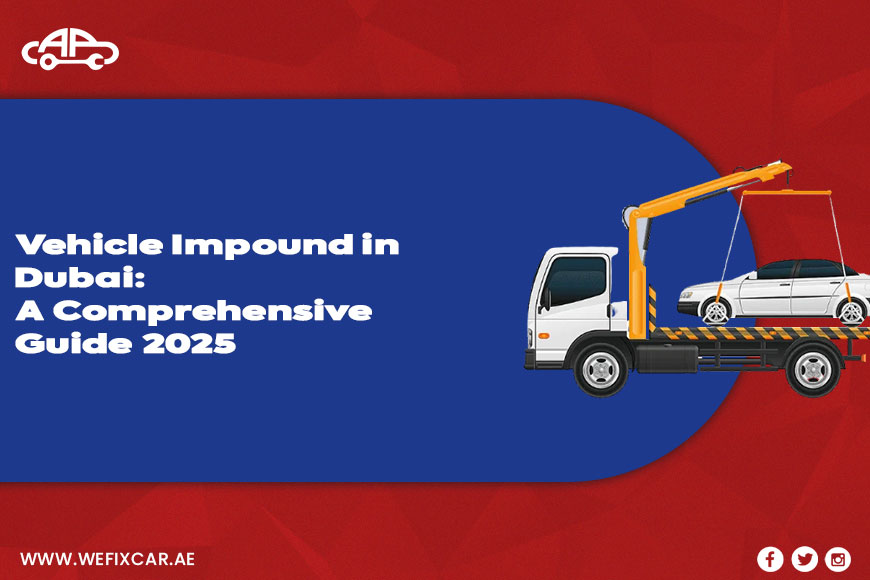 Vehicle Impound in Dubai: A Comprehensive Guide 2025